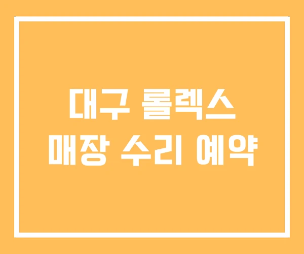 대구 롤렉스 매장 수리 예약 대구 롤렉스 매장 수리 예약