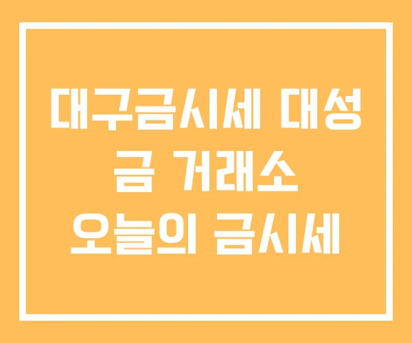 대구금시세 대성 금 거래소 오늘의 금시세