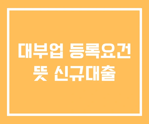 대부업 등록요건 뜻 신규대출 대부업 등록요건 뜻 신규대출