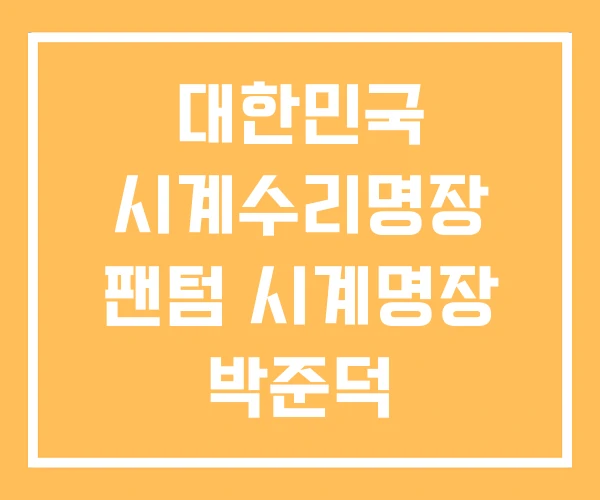 대한민국 시계수리명장 팬텀 시계명장 박준덕 대한민국 시계수리명장 팬텀 시계명장 박준덕