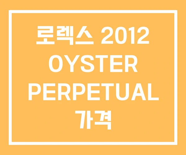 로렉스 2012 OYSTER PERPETUAL 가격 로렉스 2012 OYSTER PERPETUAL 가격