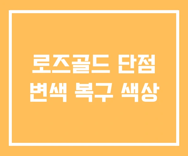 로즈골드 단점 변색 복구 색상