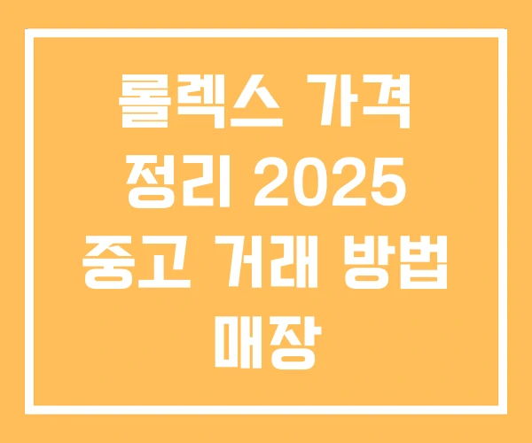 롤렉스 가격 정리 2025 중고 거래 방법 매장 롤렉스 가격 정리 2025 중고 거래 방법 매장