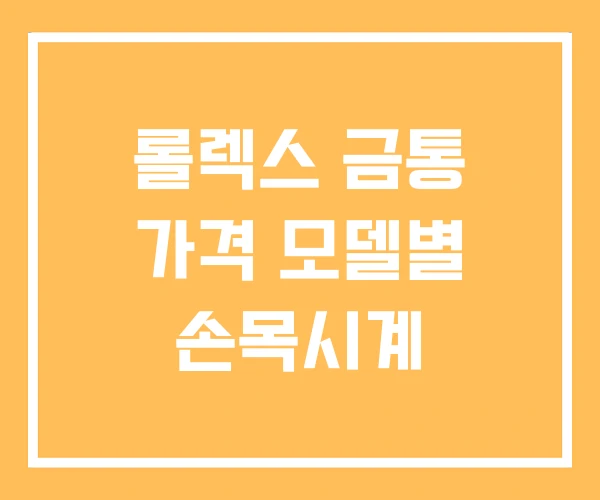 롤렉스 금통 가격 모델별 손목시계 롤렉스 금통 가격 모델별 손목시계