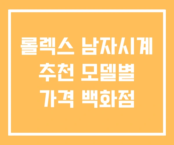 롤렉스 남자시계 추천 모델별 가격 백화점