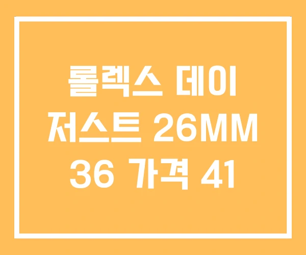 롤렉스 데이 저스트 26MM 36 가격 41 롤렉스 데이 저스트 26MM 36 가격 41