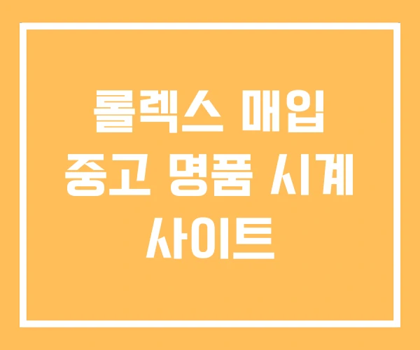 롤렉스 매입 중고 명품 시계 사이트 롤렉스 매입 중고 명품 시계 사이트