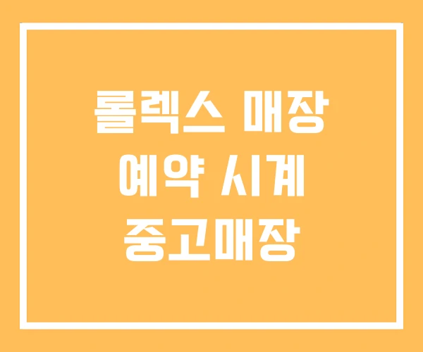 롤렉스 매장 예약 시계 중고매장