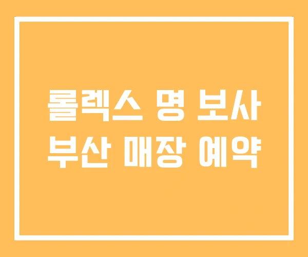 롤렉스 명 보사 부산 매장 예약 롤렉스 명 보사 부산 매장 예약