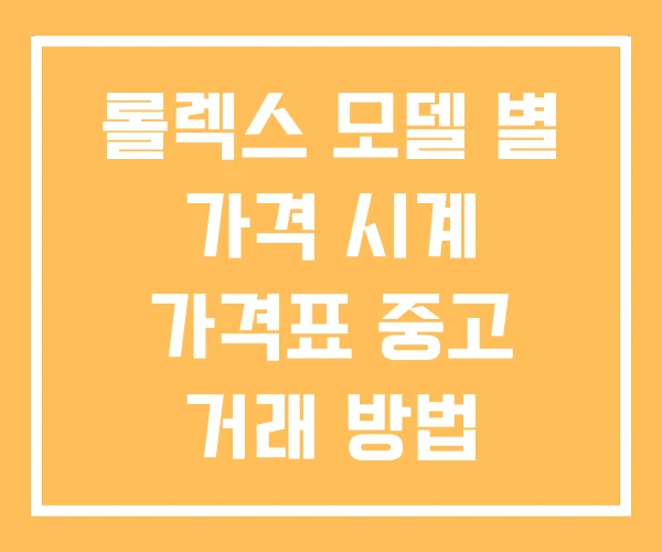 롤렉스 모델 별 가격 시계 가격표 중고 거래 방법