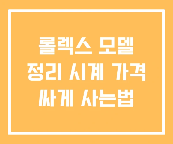 롤렉스 모델 정리 시계 가격 싸게 사는법 롤렉스 모델 정리 시계 가격 싸게 사는법