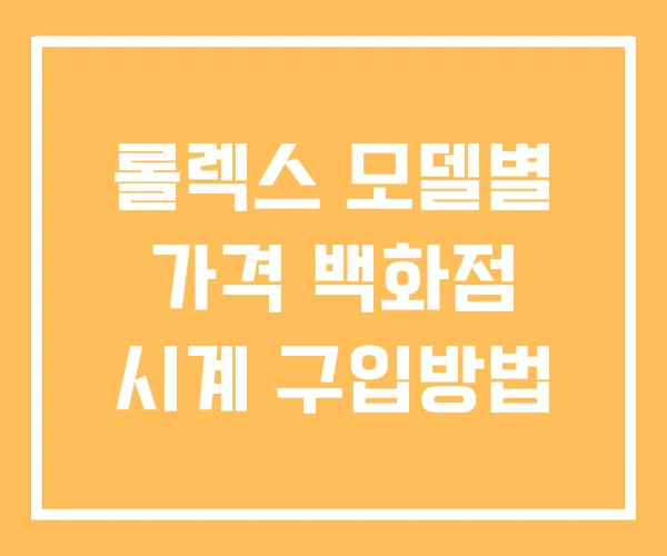 롤렉스 모델별 가격 백화점 시계 구입방법