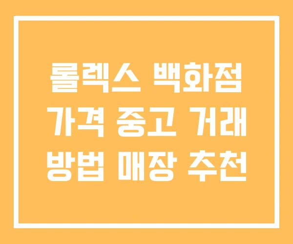 롤렉스 백화점 가격 중고 거래 방법 매장 추천