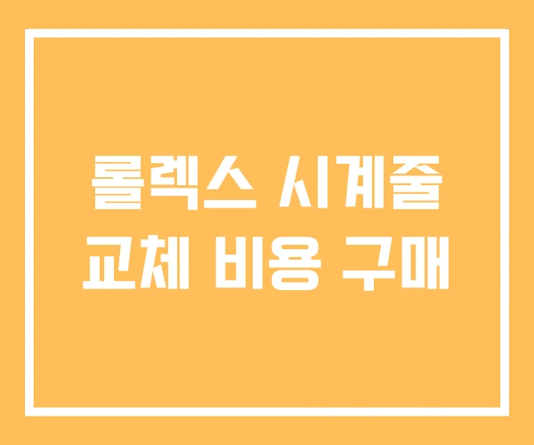 롤렉스 시계줄 교체 비용 구매