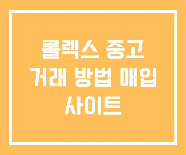 롤렉스 중고 거래 방법 매입 사이트 롤렉스 중고 거래 방법 매입 사이트