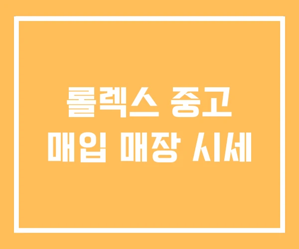 롤렉스 중고 매입 매장 시세 롤렉스 중고 매입 매장 시세