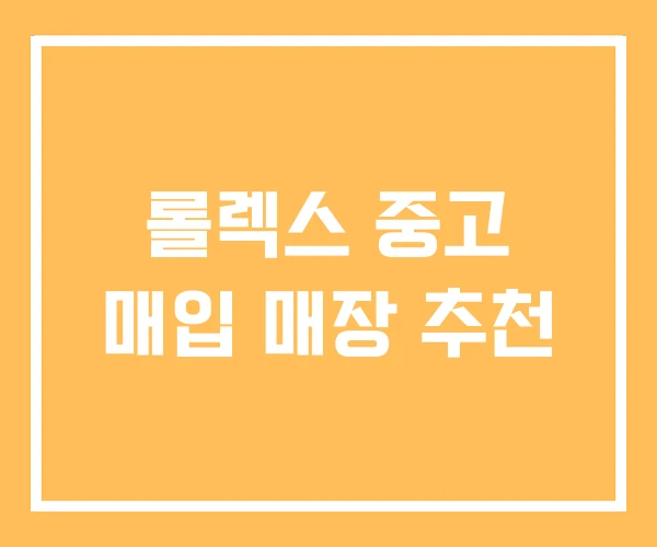 롤렉스 중고 매입 매장 추천 롤렉스 중고 매입 매장 추천