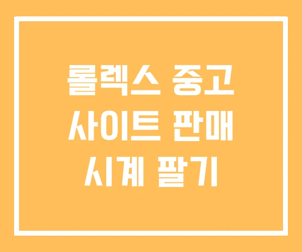 롤렉스 중고 사이트 판매 시계 팔기