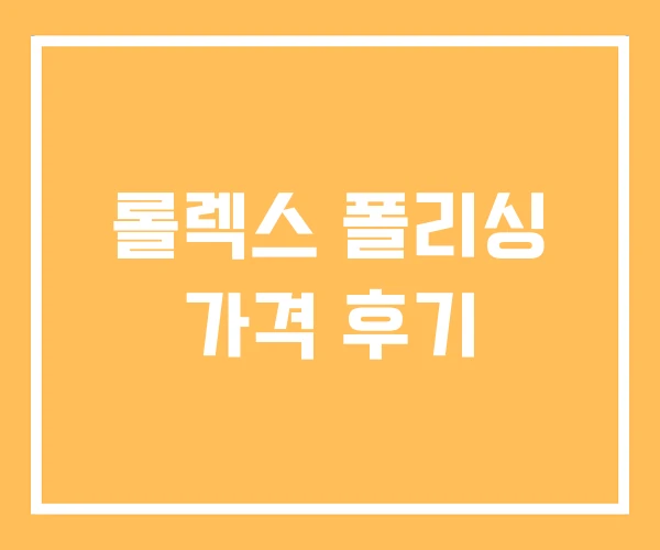 롤렉스 폴리싱 가격 후기 롤렉스 폴리싱 가격 후기