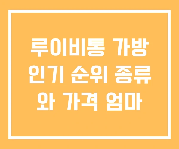 루이비통 가방 인기 순위 종류 와 가격 엄마 루이비통 가방 인기 순위 종류 와 가격 엄마