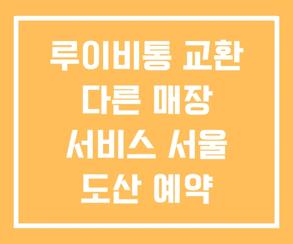 루이비통 교환 다른 매장 서비스 서울 도산 예약