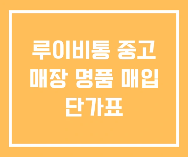 루이비통 중고 매장 명품 매입 단가표 루이비통 중고 매장 명품 매입 단가표