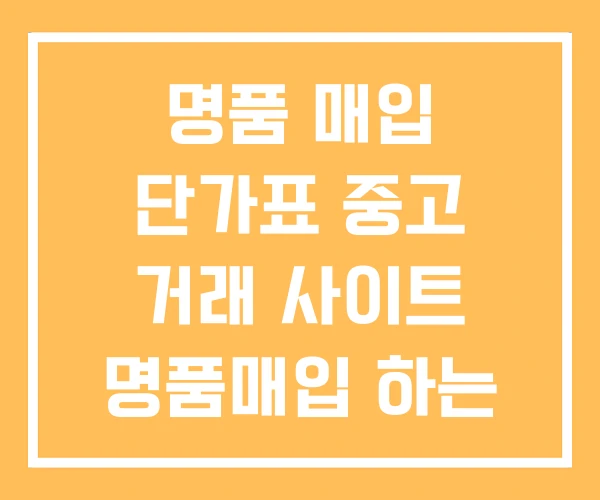 명품 매입 단가표 중고 거래 사이트 명품매입 하는 곳 명품 매입 단가표 중고 거래 사이트 명품매입 하는 곳