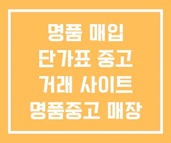 명품 매입 단가표 중고 거래 사이트 명품중고 매장 명품 매입 단가표 중고 거래 사이트 명품중고 매장
