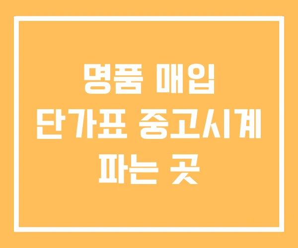 명품 매입 단가표 중고시계 파는 곳 명품 매입 단가표 중고시계 파는 곳