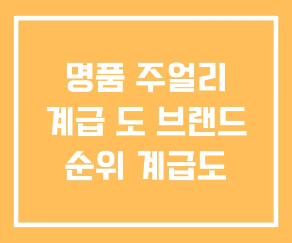 명품 주얼리 계급 도 브랜드 순위 계급도 명품 주얼리 계급 도 브랜드 순위 계급도