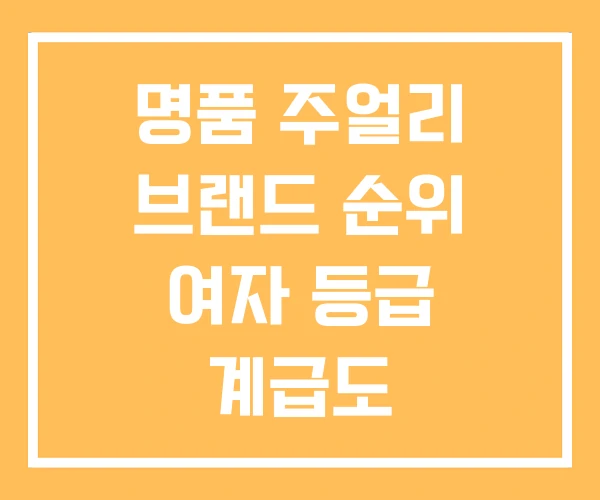 명품 주얼리 브랜드 순위 여자 등급 계급도 명품 주얼리 브랜드 순위 여자 등급 계급도