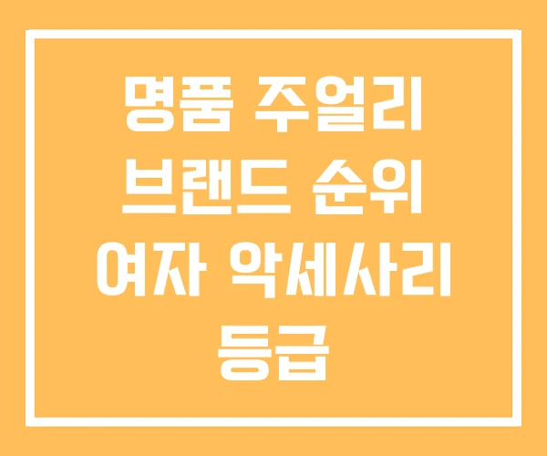 명품 주얼리 브랜드 순위 여자 악세사리 등급 명품 주얼리 브랜드 순위 여자 악세사리 등급