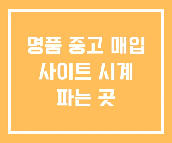 명품 중고 매입 사이트 시계 파는 곳 명품 중고 매입 사이트 시계 파는 곳