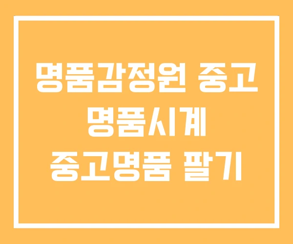 명품감정원 중고 명품시계 중고명품 팔기 명품감정원 중고 명품시계 중고명품 팔기