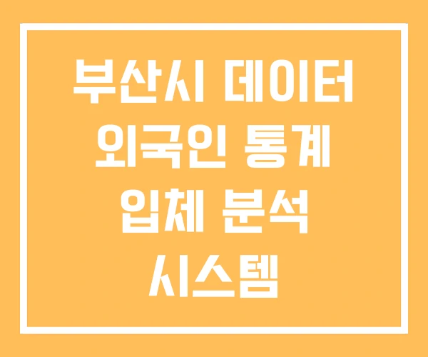 부산시 데이터 외국인 통계 입체 분석 시스템 부산시 데이터 외국인 통계 입체 분석 시스템