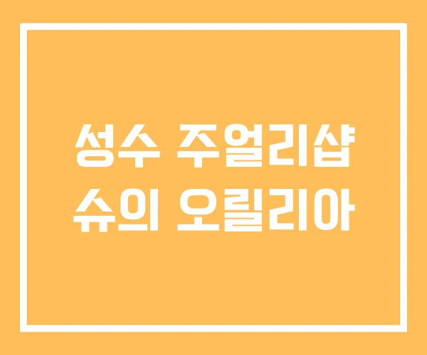 성수 주얼리샵 슈의 오릴리아