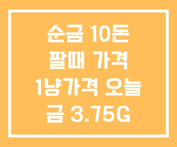 순금 10돈 팔때 가격 1냥가격 오늘 금 3.75G