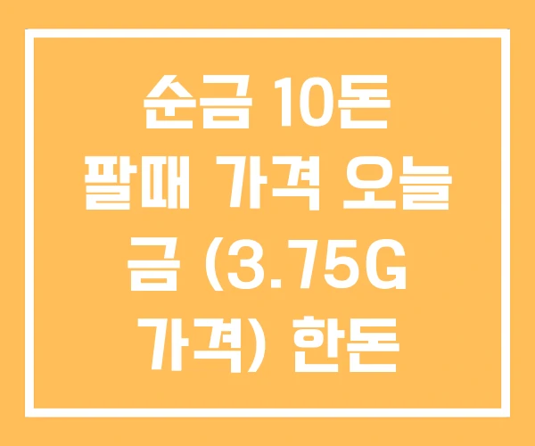 순금 10돈 팔때 가격 오늘 금 (3.75G 가격) 한돈