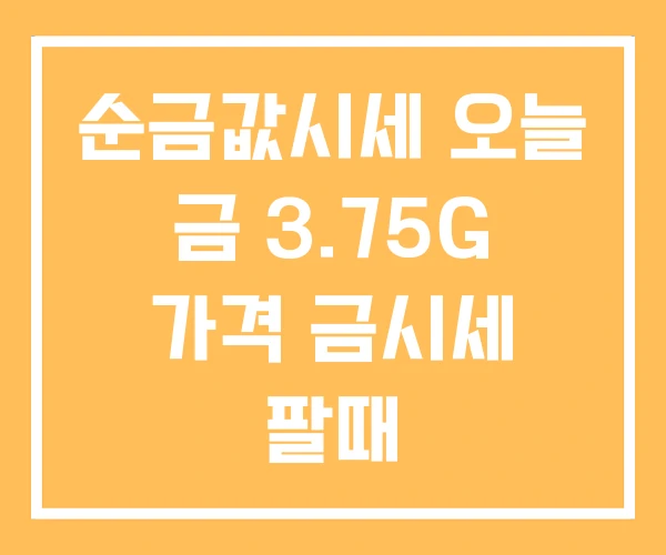 순금값시세 오늘 금 3.75G 가격 금시세 팔때 순금값시세 오늘 금 3.75G 가격 금시세 팔때