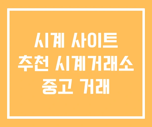 시계 사이트 추천 시계거래소 중고 거래 시계 사이트 추천 시계거래소 중고 거래