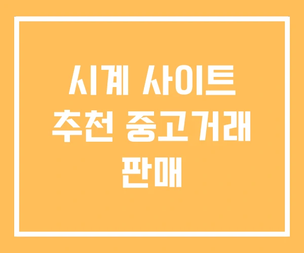 시계 사이트 추천 중고거래 판매 시계 사이트 추천 중고거래 판매