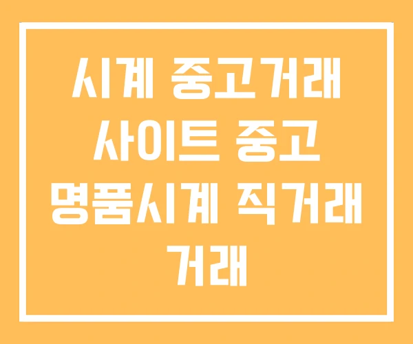 시계 중고거래 사이트 중고 명품시계 직거래 거래