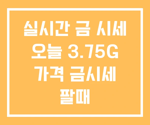 실시간 금 시세 오늘 3.75G 가격 금시세 팔때 실시간 금 시세 오늘 3.75G 가격 금시세 팔때