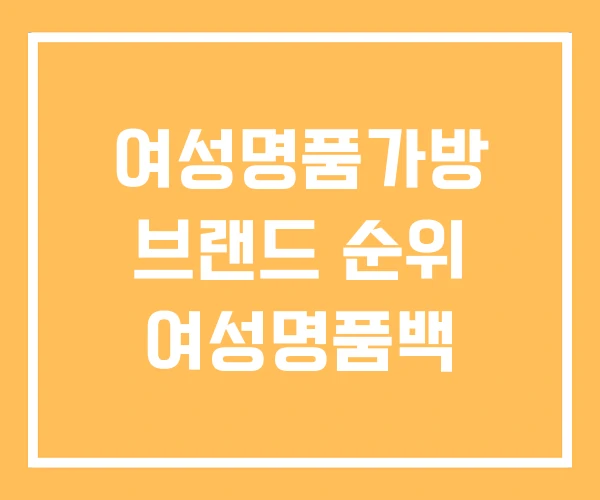 여성명품가방 브랜드 순위 여성명품백 여성명품가방 브랜드 순위 여성명품백