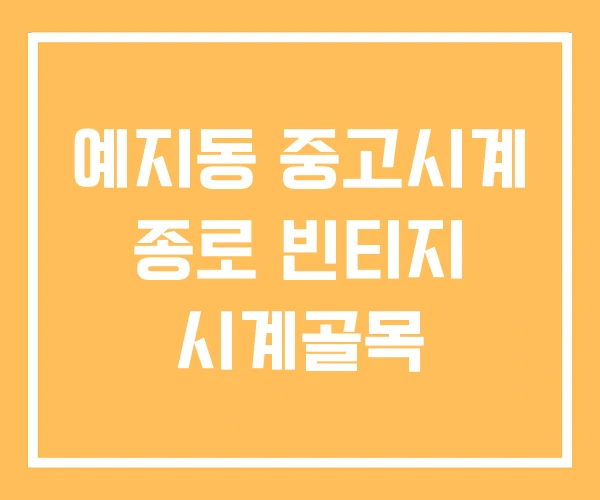 예지동 중고시계 종로 빈티지 시계골목 예지동 중고시계 종로 빈티지 시계골목