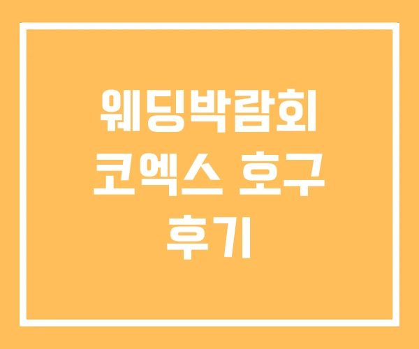 웨딩박람회 코엑스 호구 후기 웨딩박람회 코엑스 호구 후기