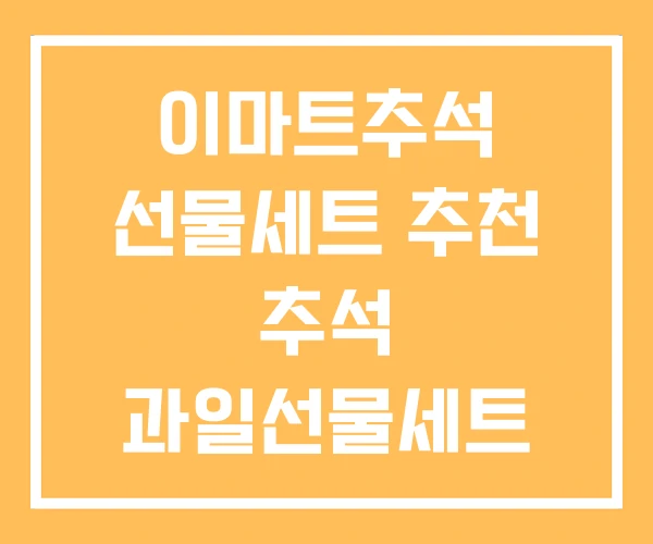이마트추석 선물세트 추천 추석 과일선물세트 베스트 이마트추석 선물세트 추천 추석 과일선물세트 베스트