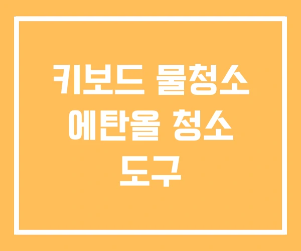 키보드 물청소 에탄올 청소 도구